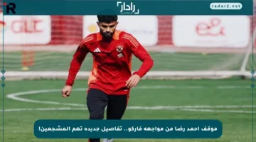 موقف أحمد رضا من مواجهة فاركو.. تفاصيل جديدة تهم المشجعين!